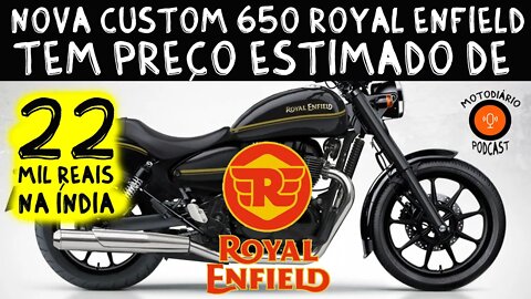 Nova CUSTOM 650 Royal Enfield tem preço estimado DE 22 MIL REAIS, na ÍNDIA. E no Brasil?