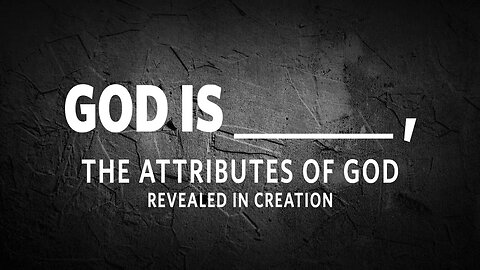 God is ______ , Attributes of God Seen Through Creation | Ryan Metz