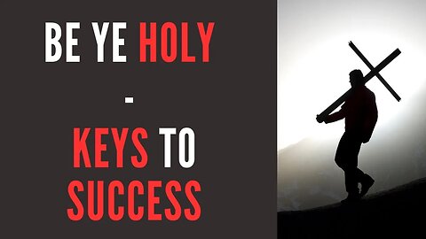 Be Ye Holy - Keys to Success 10/5/2023