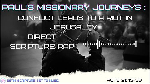 SSTM: Scripture Set To Music Acts 21: 15-36 Conflict in Jerusalem