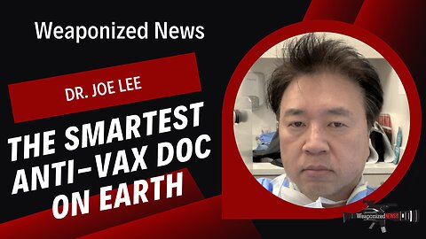 The Smartest Anti-Vax Doc on Earth Dr. Joe Lee