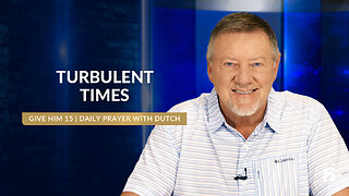 Turbulent Times | Give Him 15: Daily Prayer with Dutch | September 17, 2024