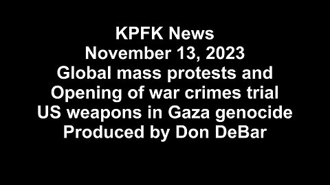 KPFK News, November 13, 2023 - Mass protests, war crimes trial opens, US weapons in Gaza genocide