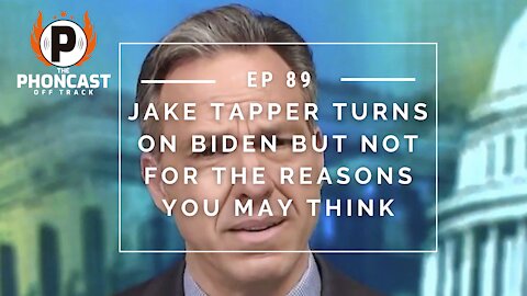 Ep. 89 Jake Tapper Turns On Biden But Not For The Reasons You May Think