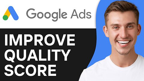 How To Improve Google Ads Quality Score