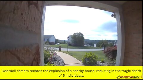 Doorbell camera records the explosion of a nearby house, resulting in the tragic death of 5