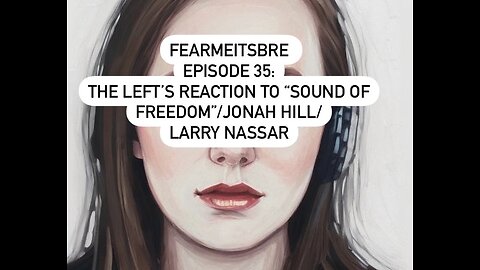 fearmeitsbre-The left's Reaction to 'Sound of Freedom'/Jonah Hill/Larry Nassar Stabbing