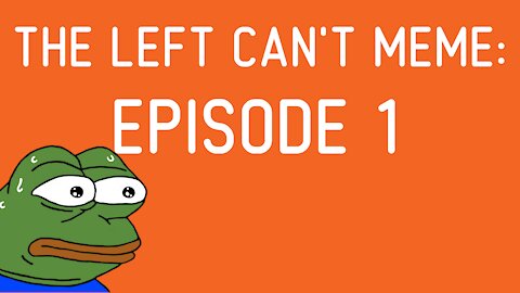 The Left Can't Meme: Episode 1