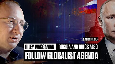 Riley Waggaman - Russia and BRICS also follow globalist agenda