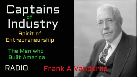 Captains of Industry (ep48) Frank A Vanderlip