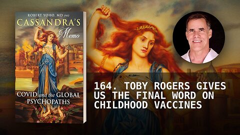 164. TOBY ROGERS GIVES US THE FINAL WORD ON CHILDHOOD VACCINES