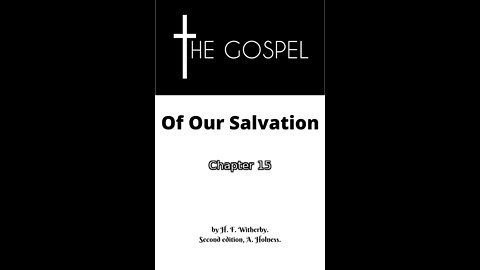 The Gospel of Our Salvation, By H. F. Witherby, Second edition, A. Holness., Chapter 15