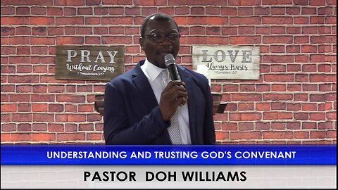 UNDERSTANDING AND TRUSTING GOD'S CONVENANT. PASTOR DOH WILLIAMS