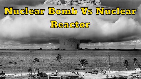 Understanding the Difference Between Nuclear Reactor and a Nuclear Bomb