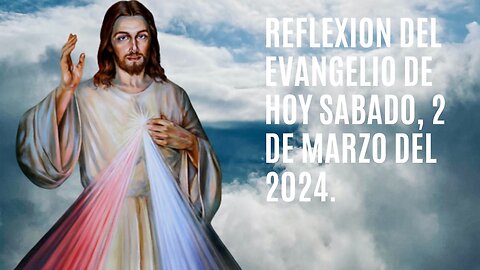 Reflexion del Evangelio de hoy Sábado, 2 de Marzo del 2024