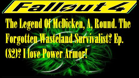 The Legend Of McDicken, A, Round. The Forgotten Wasteland Survivalist? Ep. (82)? #fallout4