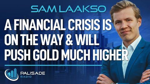 Sam Laakso: A Financial Crisis is on the Way & Will Push Gold Much Higher