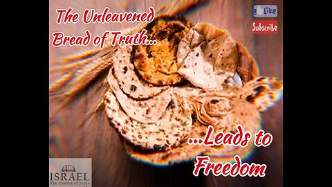 THE UNLEAVENED BREAD OF TRUTH... LEADS TO FREEDOM