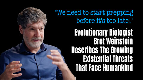 Evolutionary Biologist Bret Weinstein Describes The Growing Existential Threats That Face Humankind