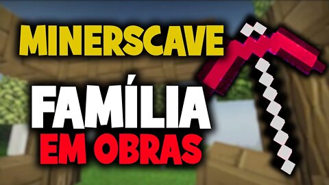 Minerscave - Família em obras