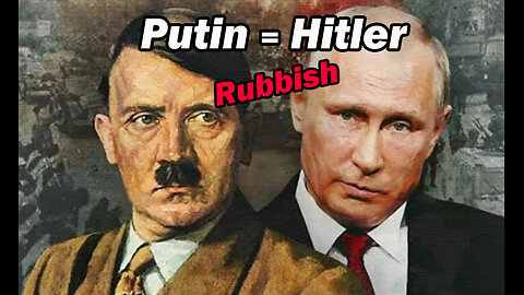 Putin's like Hitler. RUBBISH. Here's why