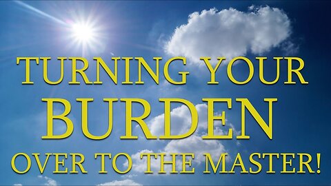 Turning Your Burden Over to the Master