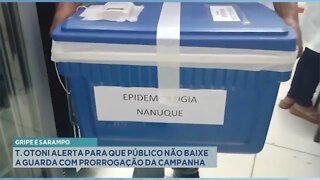 Gripe e Sarampo: T. Otoni alerta para que público não baixe a guarda com prorrogação da campanha