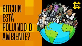 Bitcoin polui o meio ambiente? - [CORTE]