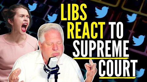 Twitter Libs Go INSANE Over SCOTUS Ruling | @Glenn Beck