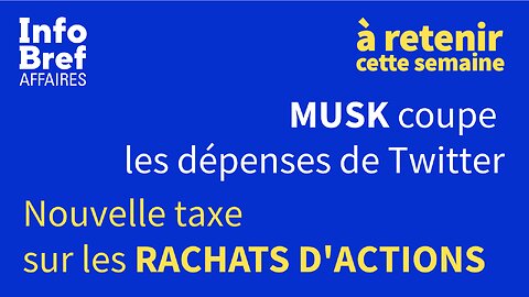 À retenir: Musk fait le ménage chez TWITTER | Nouvelle TAXE de 2% sur les rachats d’actions