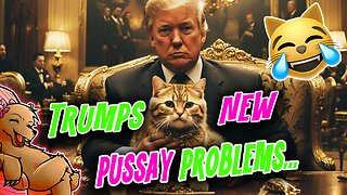 TRUMPYS GOT A BRAND NEW PUSSAY PROBLEM...