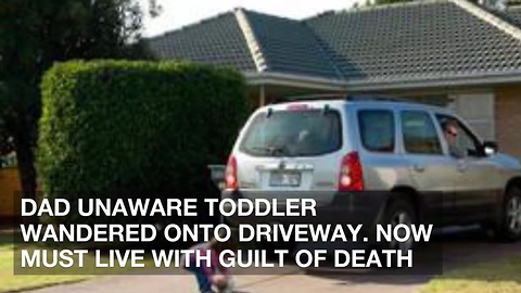 Dad Unaware Toddler Wandered onto Driveway. Now Must Live with Guilt of Death