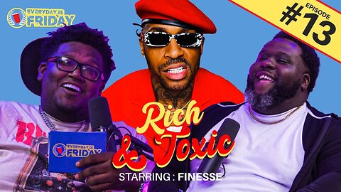 RICH and TOXIC ft. Finesse | EVERYDAY IS FRIDAY SHOW (Ep. 13)