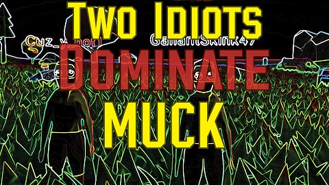 Two Idiots DOMINATE MUCK