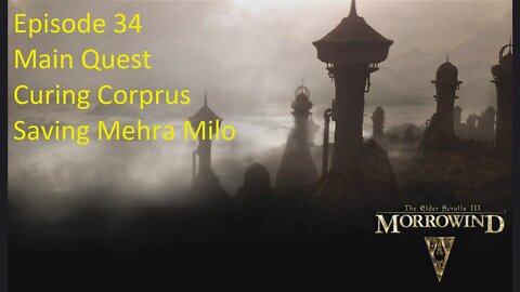 Episode 34 Let's Play Morrowind - Mage Build - Main Quest - Curing Corprus, Saving Mehra Milo