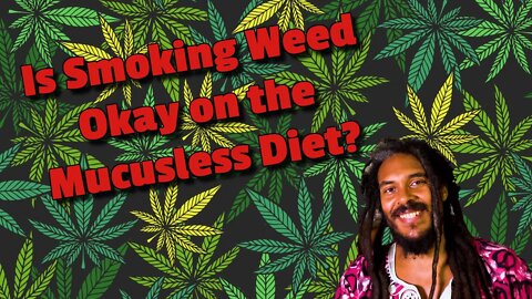 IS SMOKING WEED OKAY ON THE MUCUSLESS DIET?