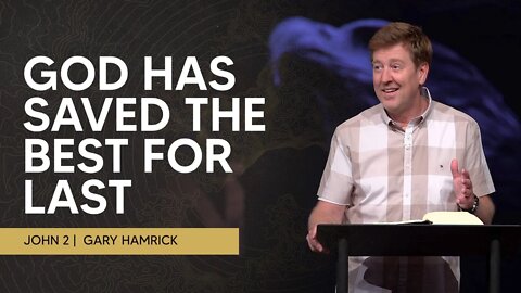 God Has Saved the Best for Last | John 2 | Gary Hamrick