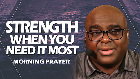 Strength When You NEED IT MOST - Morning Prayer