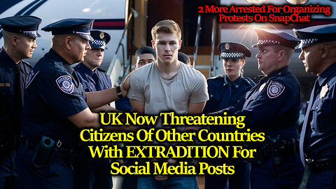 UK Continues Arrests Now Threatening TERRORISM Charges & EXTRADITION For Non-Brit Social Media Users