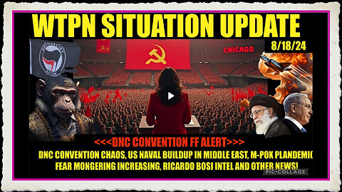 WTPN SITUATION UPDATE 8 18 24 DNC FF ALERT, ME NAVAL BUILDUP, RUSSIA, BOSI INTEL