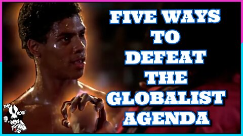 FIVE WAYS TO DEFEAT THE GLOBALIST AGENDA (NEW & IMPROVED) - the Whole Tip Daily