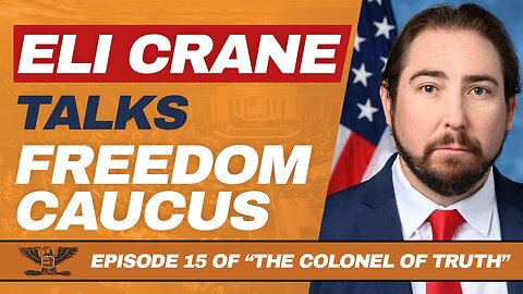 Freedom Caucus Member Eli Crane, Congressman from AZ, Talks About Positions