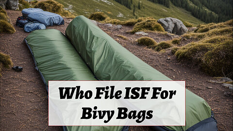 Mastering the ISF Filing Process for Bivy Bags: Ensuring Smooth Imports