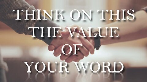 BATTLE READY - THINK ON THIS - THE VALUE OF YOUR WORD