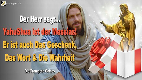 04.01.2006 🎺 Der Herr sagt... YahuShua ist der Messias!… Er ist auch Das Geschenk, Das Wort & Die Wahrheit