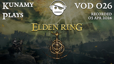 Elden Ring | Ep. 026 VOD | 03 APR 2024 | Kunamy Plays