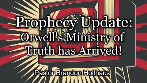 Prophecy Update: Orwell’s Ministry of Truth has Arrived!