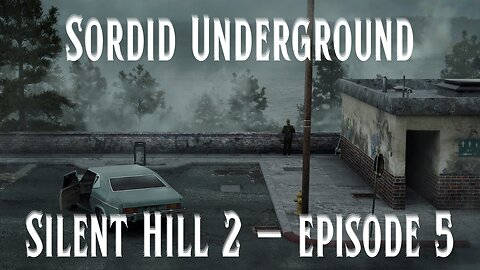 Sordid Underground - Silent Hill 2 - episode 5