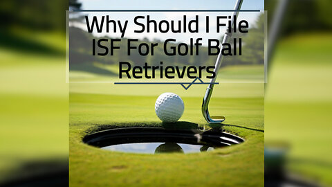 Securing Your Golf Ball Retriever Shipments: The Importance of Filing an ISF