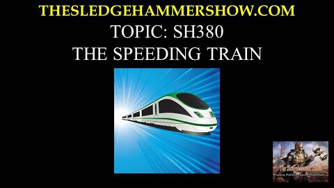 THE SLEDGEHAMMER SHOW SH380 THE SPEEDING TRAIN